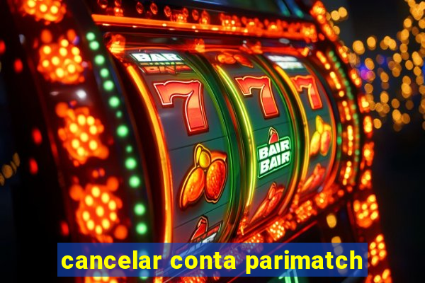 cancelar conta parimatch